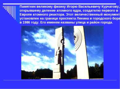 Памятник великому физику Игорю Васильевичу Курчатову, открывшему деление атом...